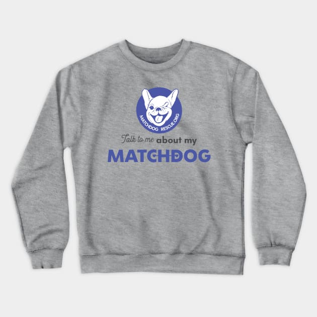 Talk to me about my matchdog! Crewneck Sweatshirt by matchdogrescue